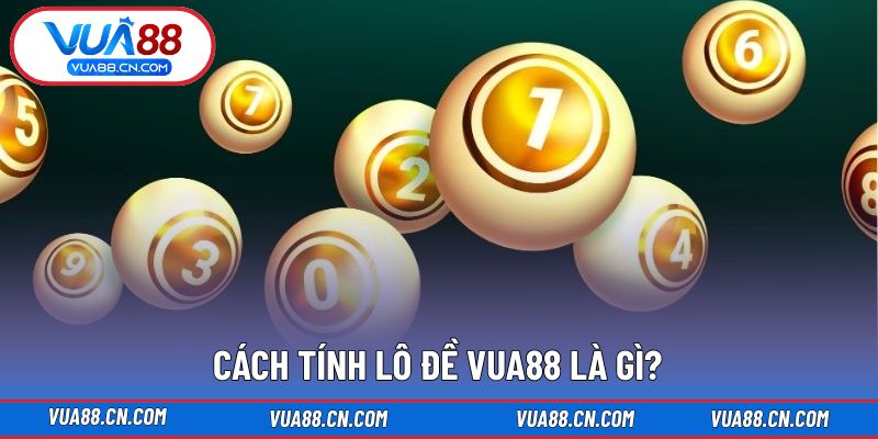 Giải thích cơ bản khái niệm cách tính lô đề VUA88 Giải thích cơ bản khái niệm cách tính lô đề VUA88