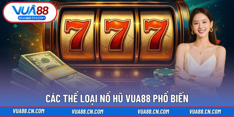 Các thể loại Nổ Hũ VUA88 phổ biến Các thể loại Nổ Hũ VUA88 phổ biến