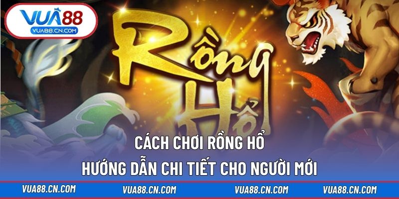 Cách Chơi Rồng Hổ