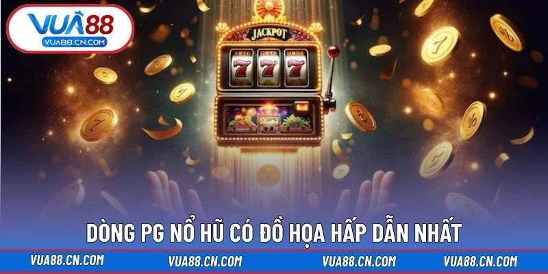 Dòng PG nổ hũ có đồ họa hấp dẫn nhất