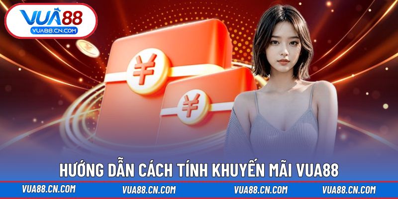 Khuyến Mãi VUA88 Hướng dẫn cách tính khuyến mãi VUA88
