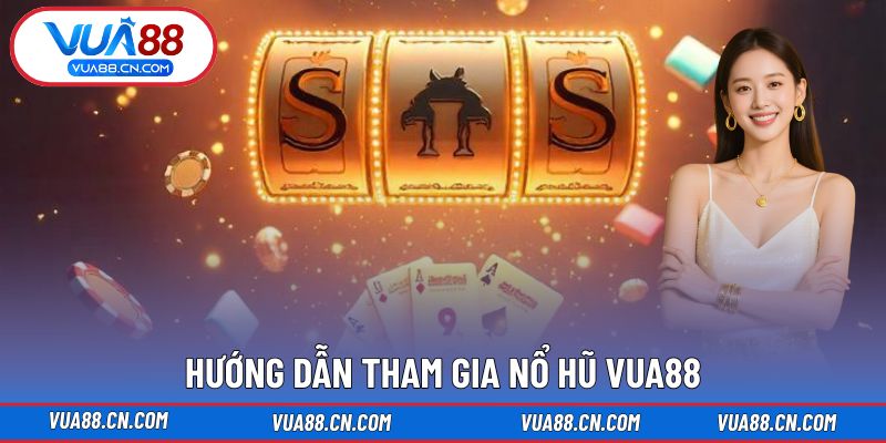 Hướng dẫn tham gia Nổ Hũ VUA88 Hướng dẫn tham gia Nổ Hũ VUA88