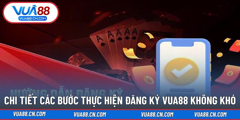 Chi tiết các bước hướng dẫn hoàn thành đăng ký VUA88