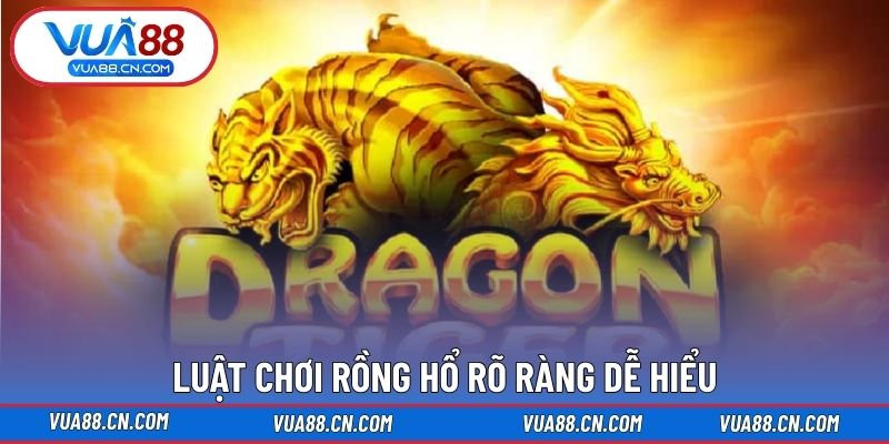 Luật chơi Rồng Hổ rõ ràng dễ hiểu