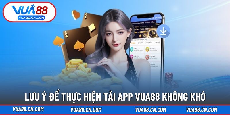 Lưu ý để hoàn tất thao tác tải ứng dụng VUA88