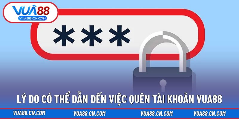 Lý do dẫn đến việc quên tài khoản VUA88 thường xuyên