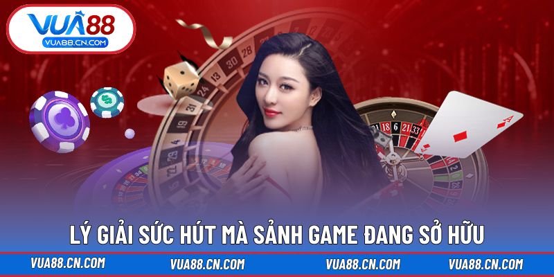 Lý giải sức hút mà sảnh game đang sở hữu Lý giải sức hút mà sảnh game đang sở hữu