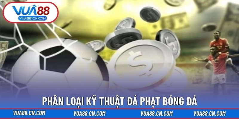 Phân loại kỹ thuật đá phạt bóng đá