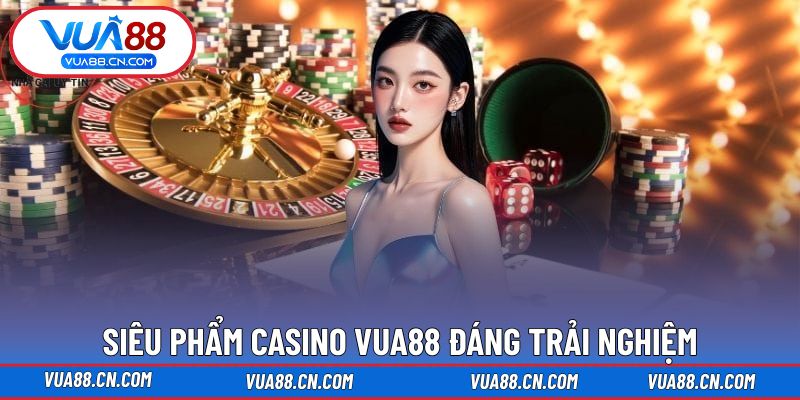 Siêu phẩm Casino VUA88 đáng trải nghiệm Siêu phẩm Casino VUA88 đáng trải nghiệm