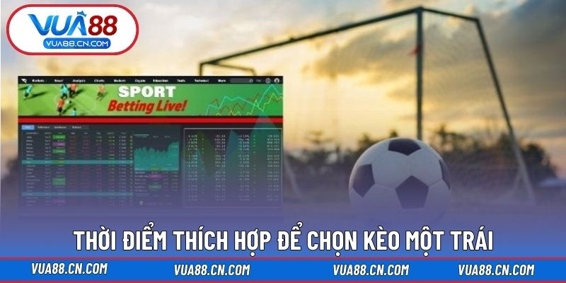 Thời điểm thích hợp để chọn kèo một trái