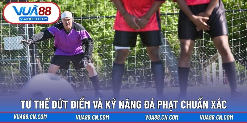 Tư thế dứt điểm và kỹ năng đá phạt chuẩn xác